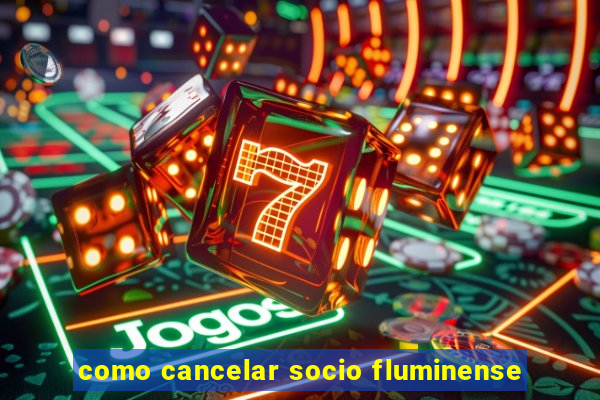 como cancelar socio fluminense